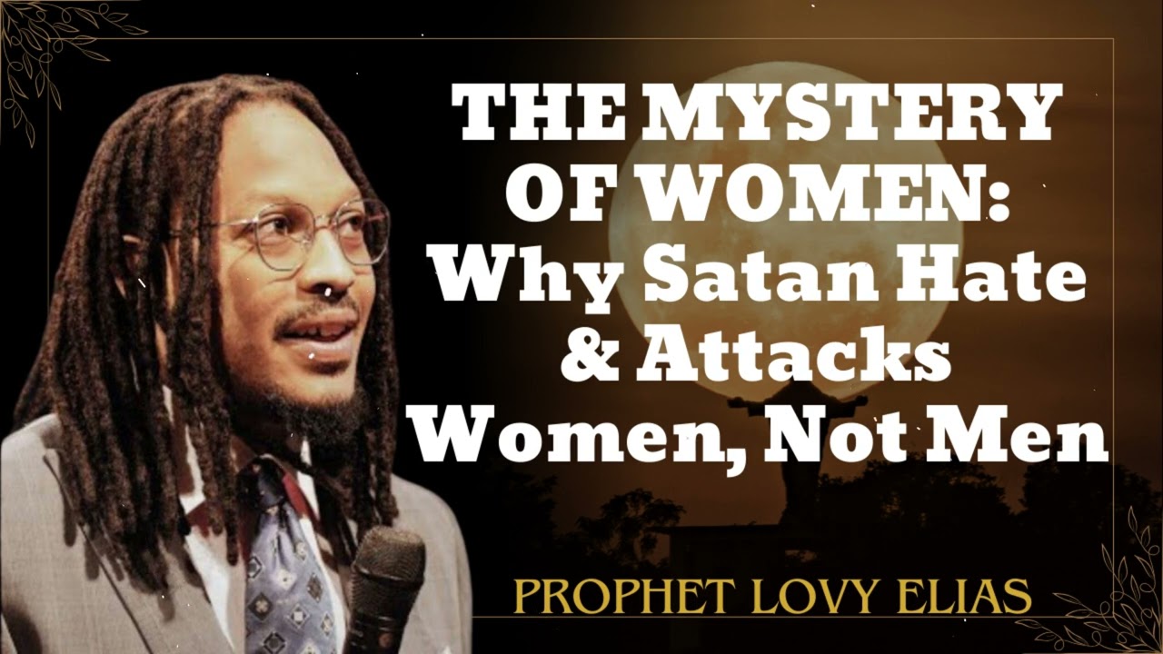 THE MYSTERY OF WOMEN: Why Satan Hate & Attacks Women, Not Men - Prophet Lovy