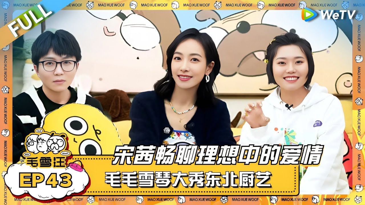 宋茜畅聊理想中的爱情！毛不易李雪琴秀厨艺做东北美食却整懵宋茜？！|《毛雪汪》EP43 FULL #综艺 #宋茜 #李雪琴 #毛不易