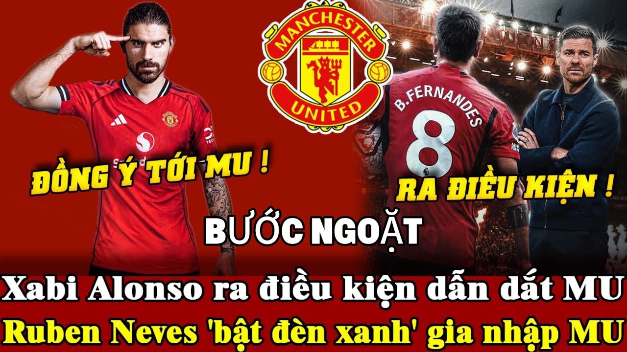 Tin mới mu 23/1, Xabi Alonso đặt yêu cầu cầm quân MU, Ruben Neves phát tín hiệu muốn đến MU?