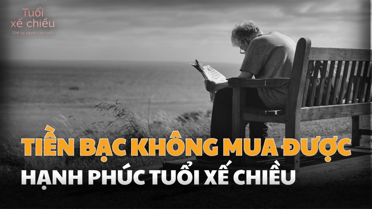 Liệu TIỀN BẠC Có Mua Được Hạnh Phúc Tuổi Già| Tuổi Xế Chiều