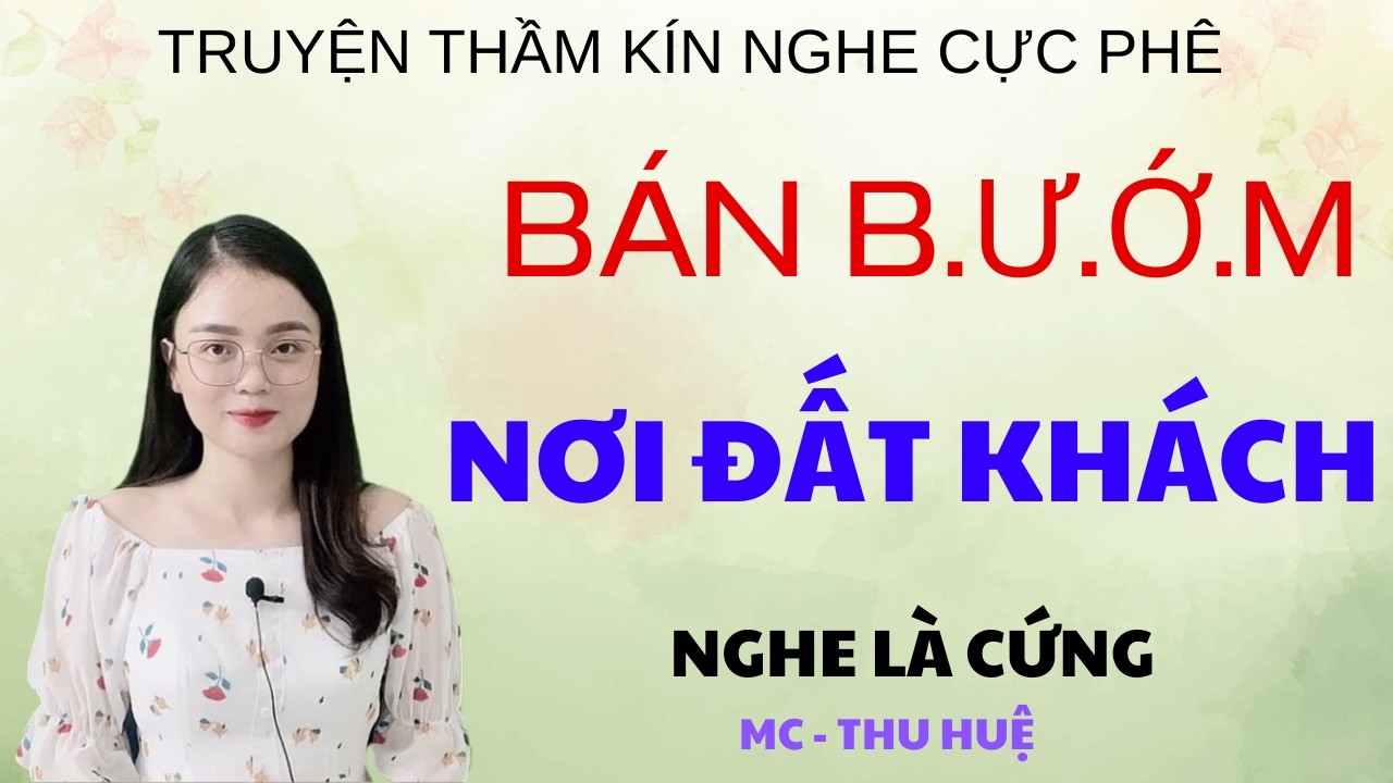 BÁN B.Ư.Ớ.M NƠI ĐẤT KHÁCH | TRUYỆN THẦM KÍN - GIỌNG ĐỌC THU HUỆ KỂ NGHE LÀ PHÊ