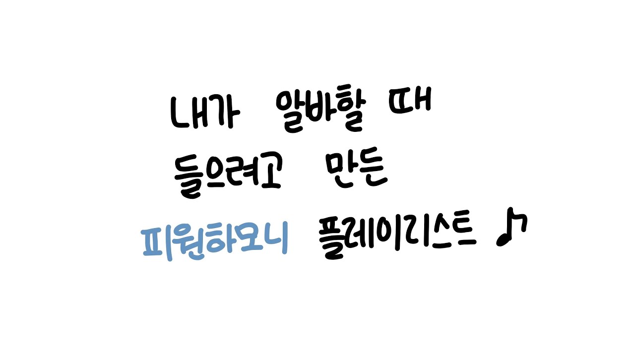 내가 알바할 때 들으려고 만든 피원하모니 플레이리스트