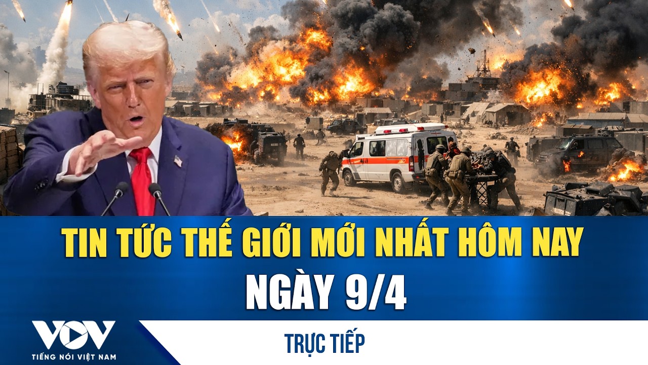 🔴ĐIỂM N&Oacute;NG QUỐC TẾ 9/4 | Tin tức thế giới mới nhất h&ocirc;m nay