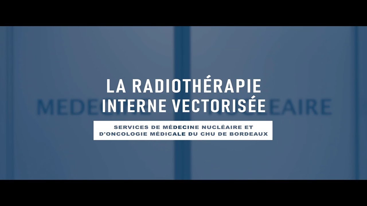 Tout savoir sur la radiothérapie interne vectorisée – CHU de Bordeaux
