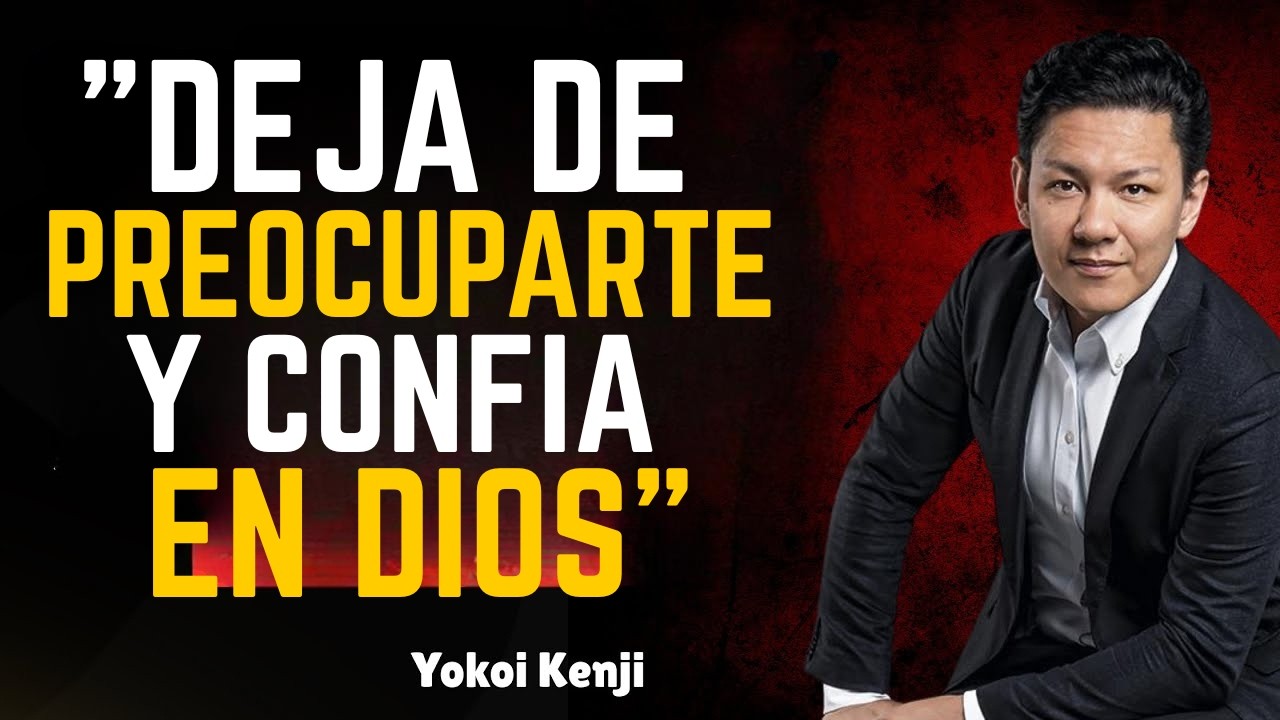 NO TE PREOCUPES MÁS por todo, CONFÍA EN DIOS | Yokoi Kenji