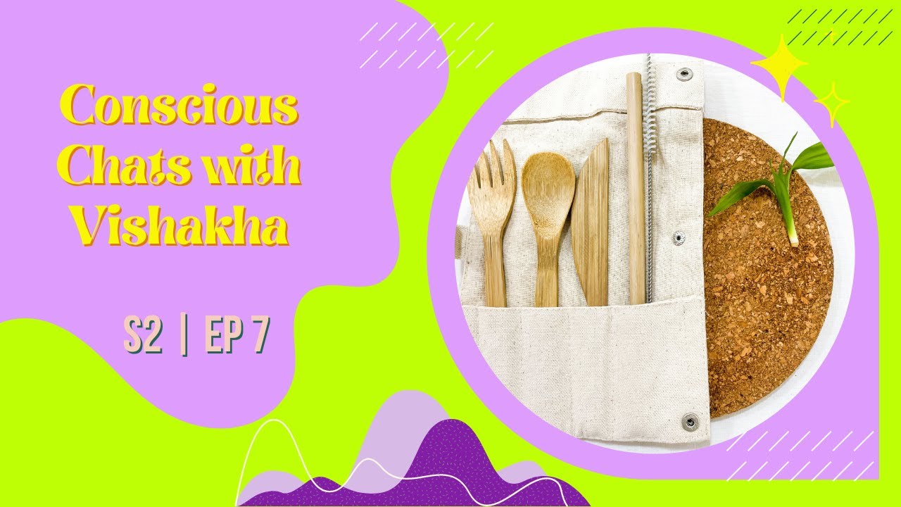 Season 2: EP 8 | Conscious Chats: on Sustainability | Fashion | Mindful Living | with Vishakha