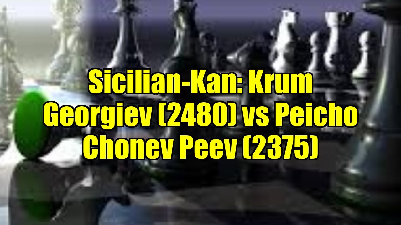 Sicilian-Kan: Krum Georgiev (2480) vs Peicho Chonev Peev (2375)
