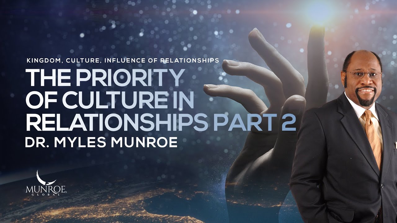 The Priority of Culture In Relationships Part 2 | Dr. Myles Munroe
