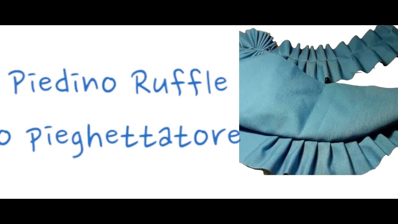 Piedino pieghettatore o ruffler foot
