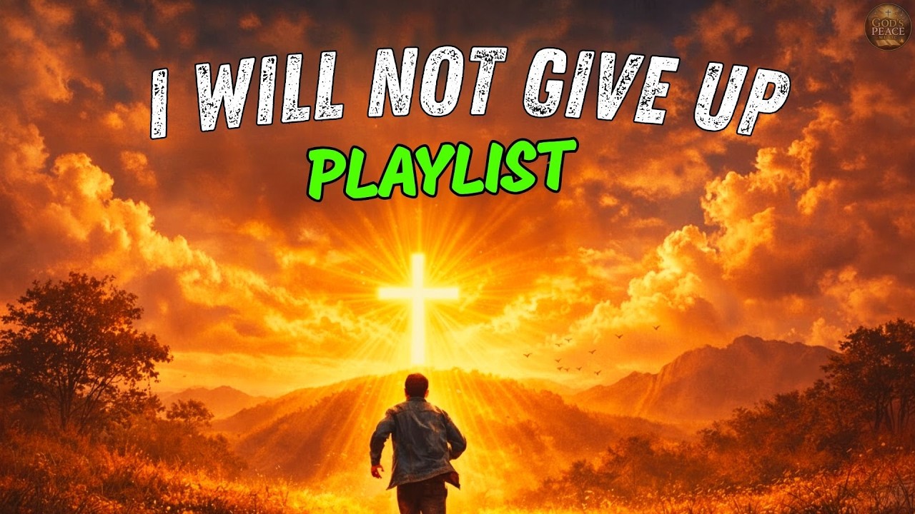 I Will Not Give Up ( Playlist ) - God&rsquo;s Peace Music