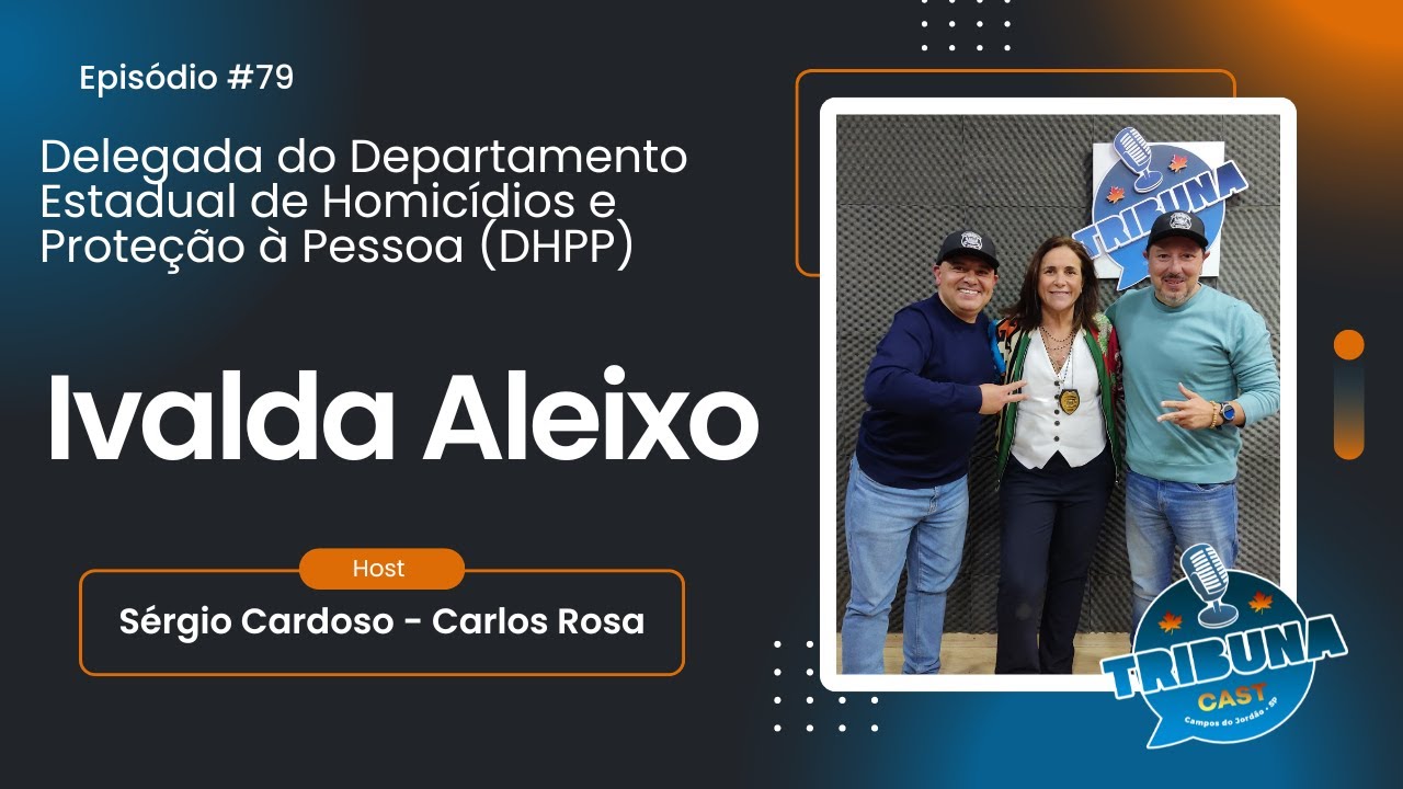 Ep 79 Ivalda Aleixo  -  Delegada do Departamento Estadual de Homicídios e Proteção à Pessoa (DHPP)