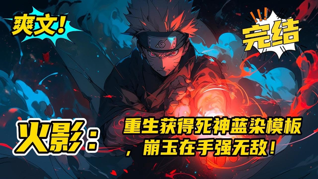 完结《火影：重生获得死神蓝染模板，崩玉在手强无敌！》重生火影，成为鸣人。亲眼目睹四代火影和玖辛奈被九尾指甲贯穿。获得死神崩玉系统。从现在开始，我将立于天际！#玄幻 #爽文#二次元