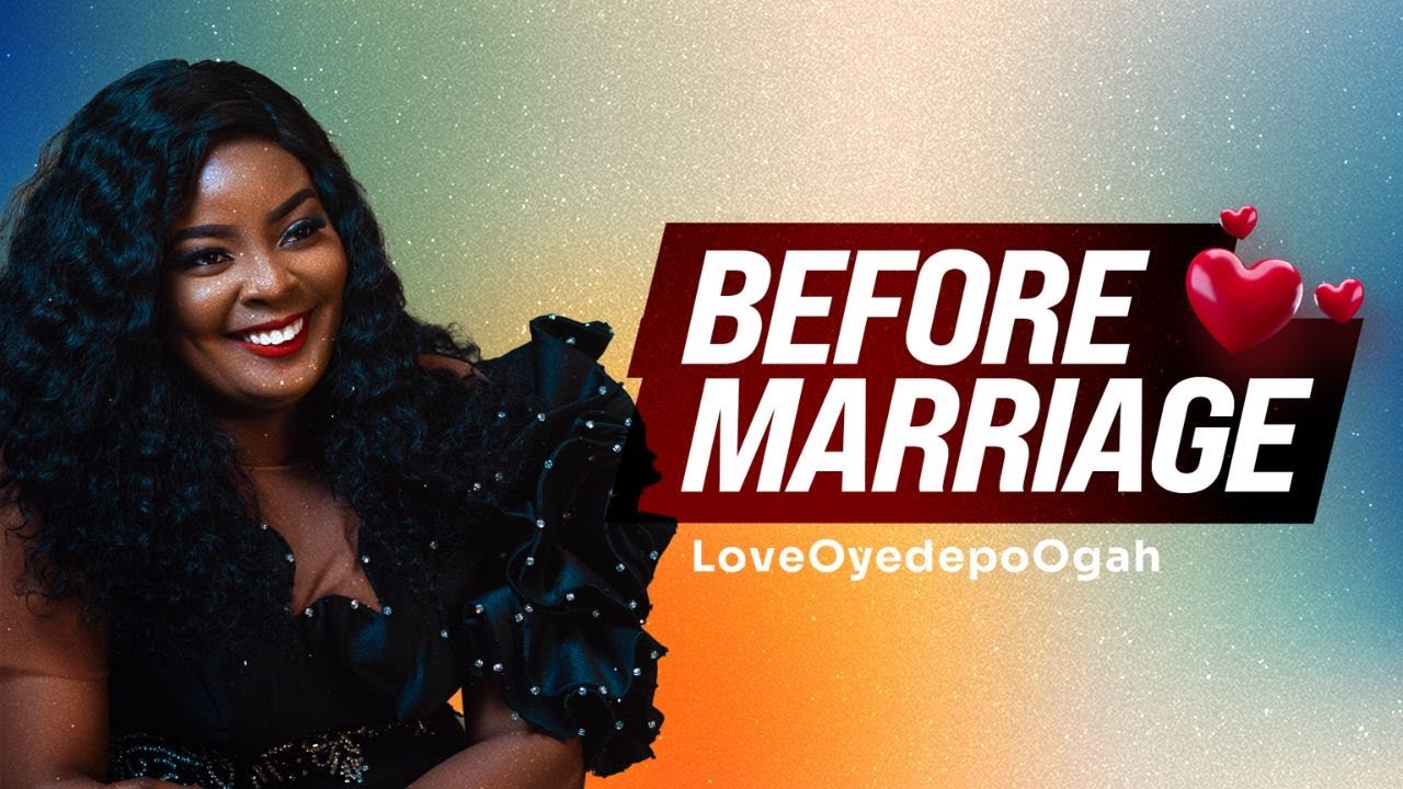 BEFORE MARRIAGE | KEYS TO A BLISSFUL MARITAL JOURNEY | LOVE OYEDEPO OGAH
