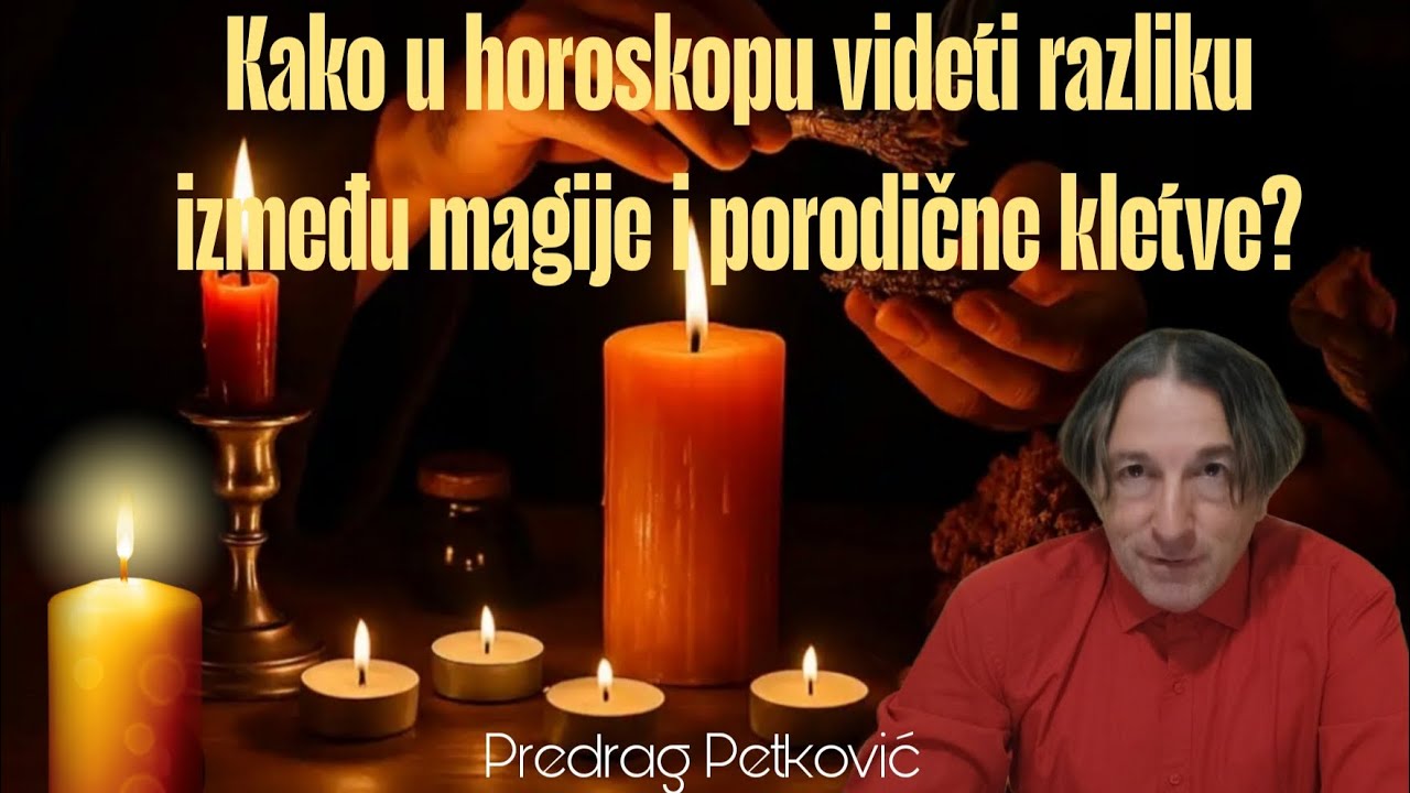 PREDRAG PETKOVIĆ, KAKO U HOROSKOPU RAZLIKOVATI MAGIJSKI NAPAD OD PORODIČNE KLETVE? 