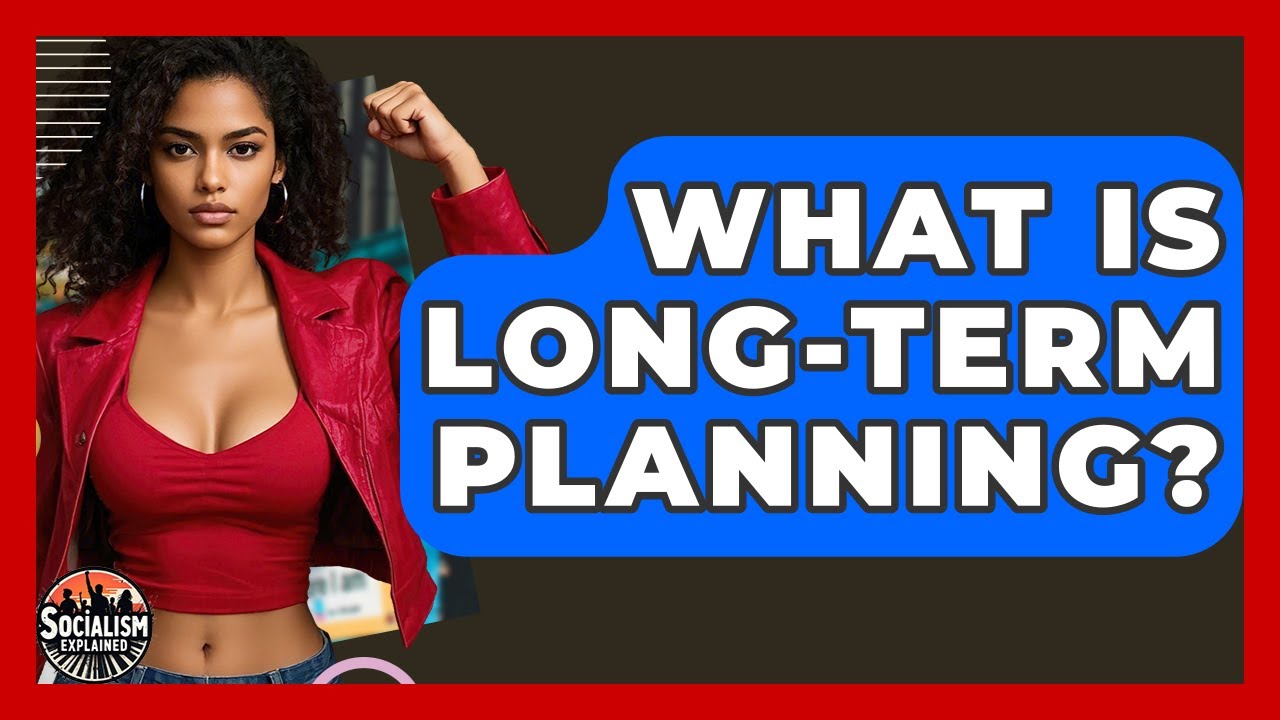 What Is Long-Term Planning? - Socialism Explained