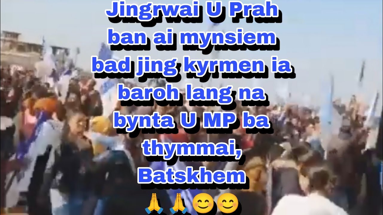 Jingrwai U Prah ban ai mynsiem bad jing kyrmen ia baroh lang na bynta U MP ba thymmai, Batskhem🙏🙏😊😊
