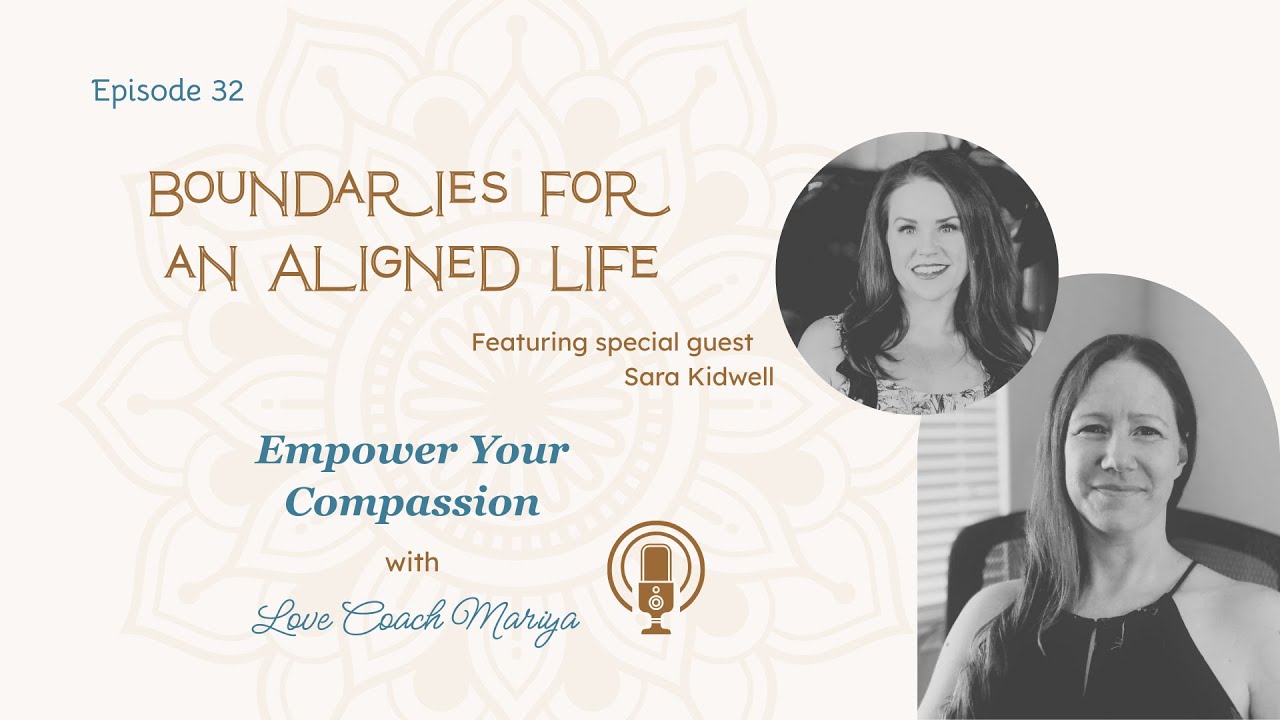 Boundaries for an Aligned Life | Empower Your Compassion with Love Coach Mariya and Sara Kidwell