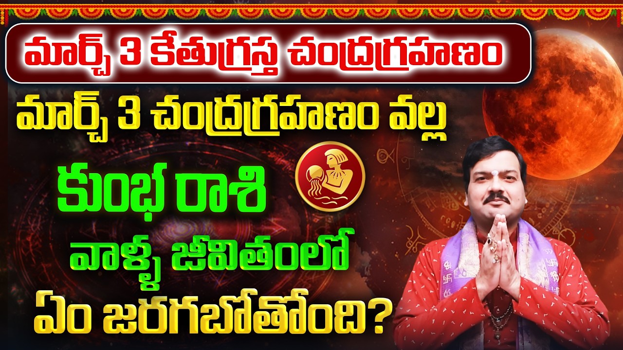 మార్చ్ 3 చంద్రగ్రహణం తర్వాత కుంభరాశి వాళ్ళ భవిష్యత్తు ఎలా ఉండబోతోంది? | Machiraju Kiran Kumar