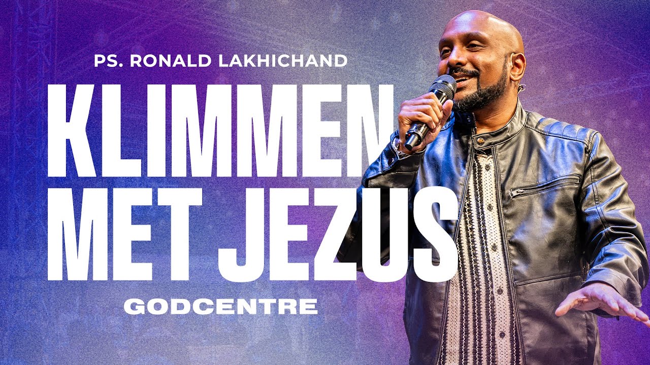 Klimmen met Jezus | Ps. Ronald Lakhichand | GODcentre Voorschoten