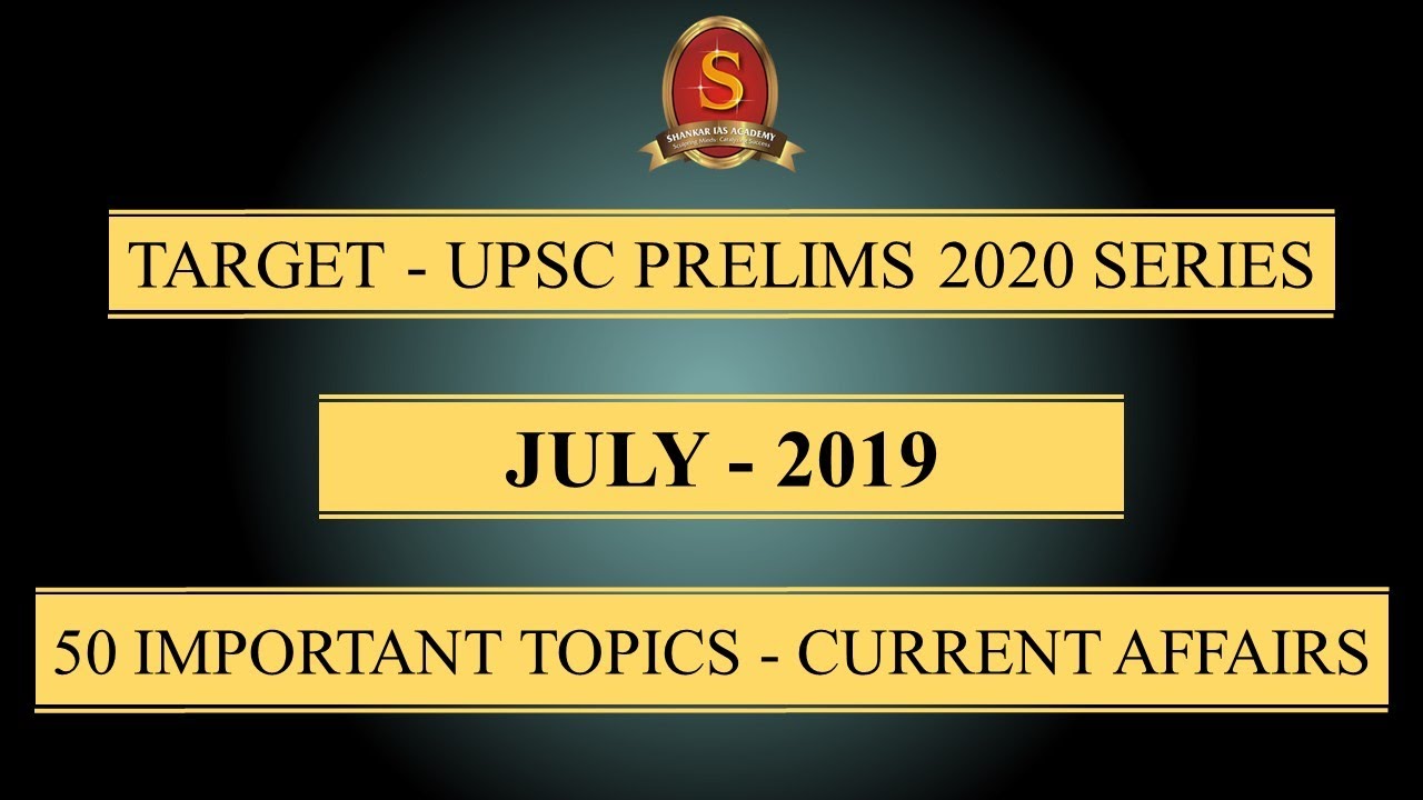 Target - UPSC Prelims 2020 Series || Current Affairs || July 2019 || 50 Important Topics ||