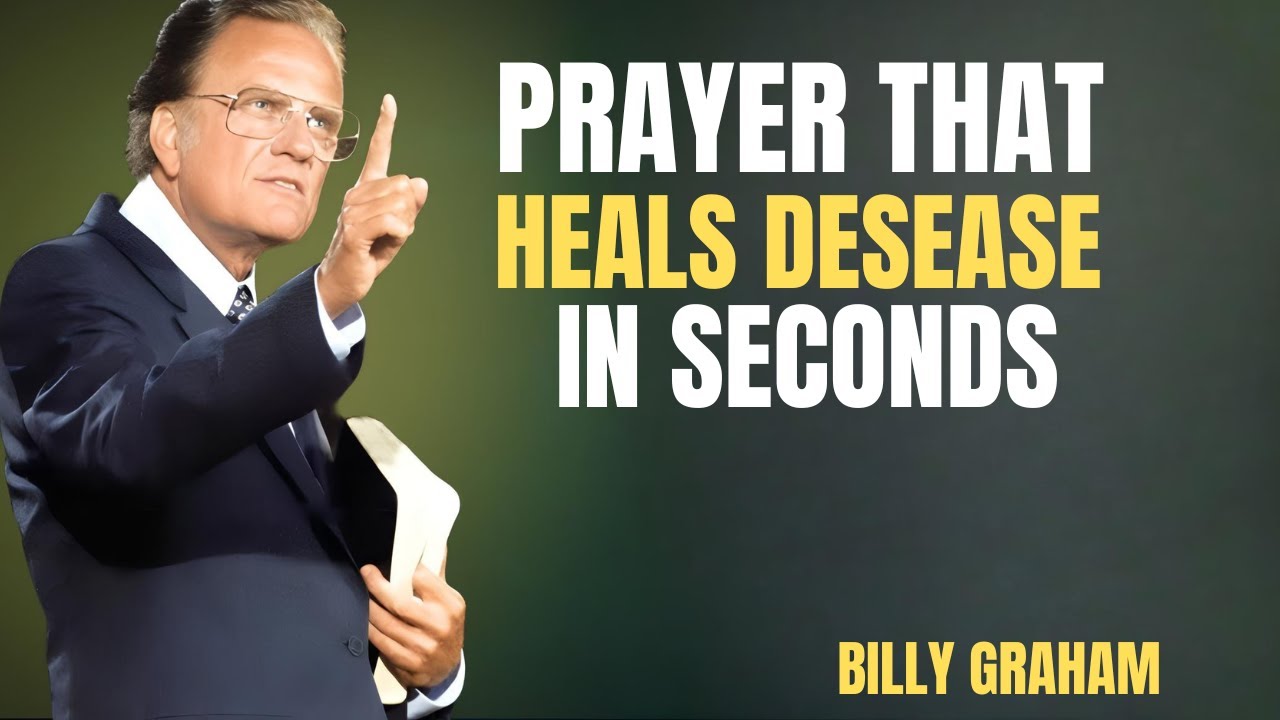 PRAYER THAT HEALS DISEASE IN SECONDS | Experience God’s Instant Healing Power | BILLY GRAHAM |
