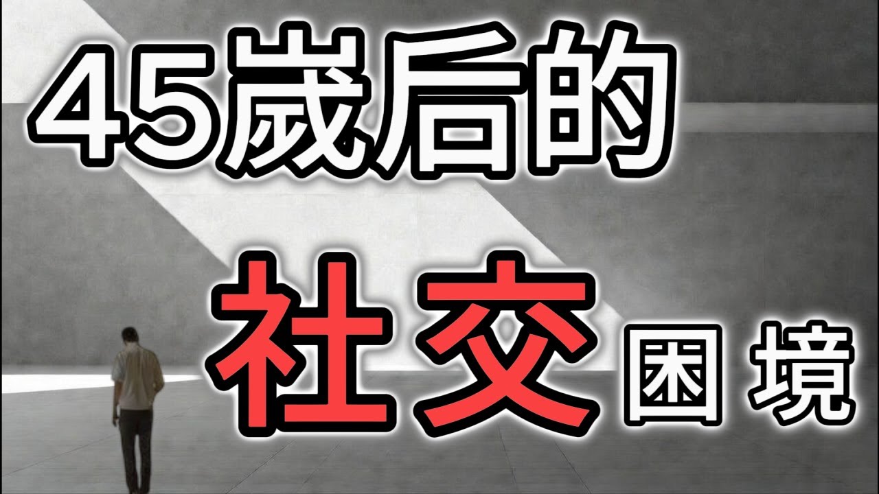 为什么45岁后朋友越来越少？看完才懂中年男人的孤独【心理学解析】4个残酷真相 | 心理学揭秘