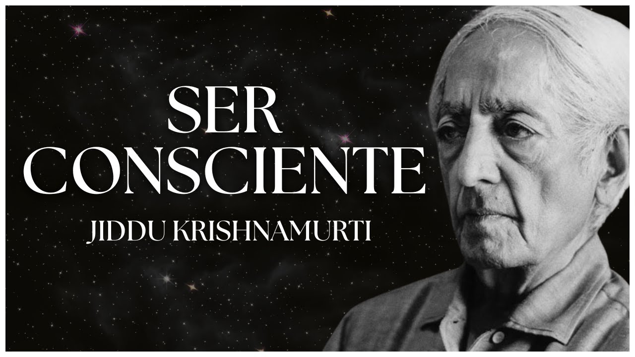 SER CONSCIENTE - Jiddu Krishnamurti