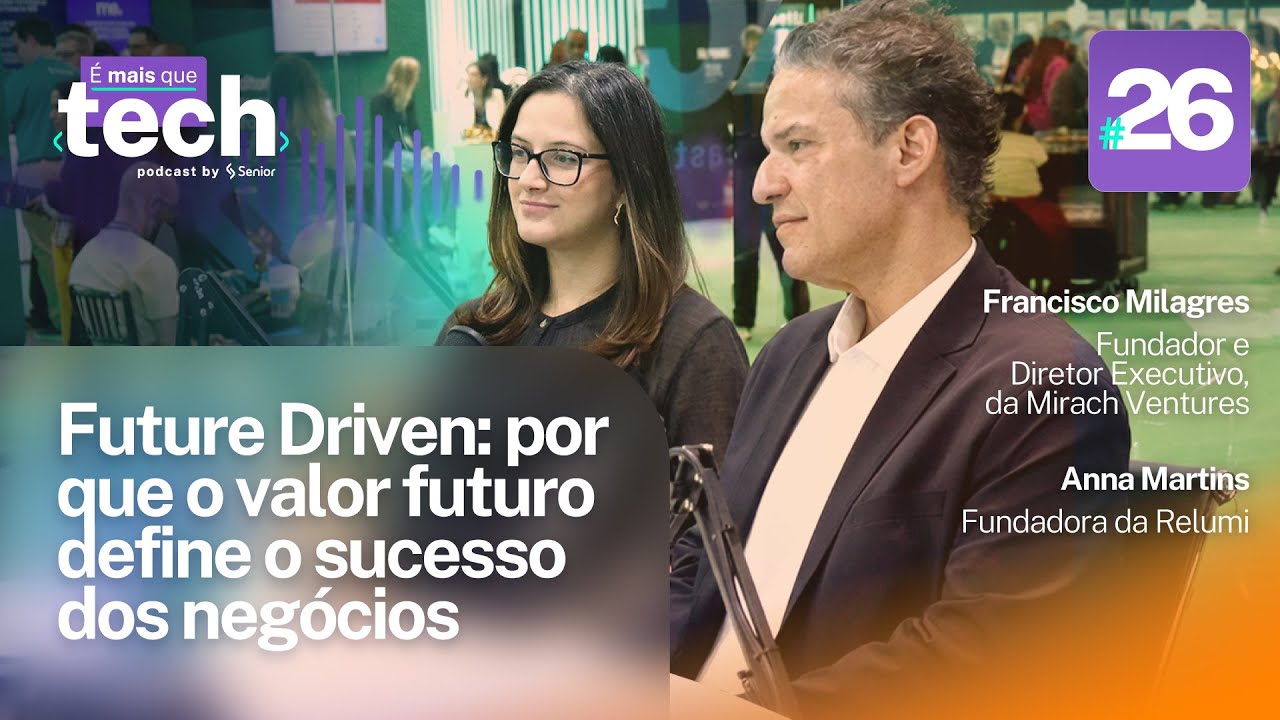 26 - Future Driven: por que o valor futuro define o sucesso dos negócios  | É mais que tech