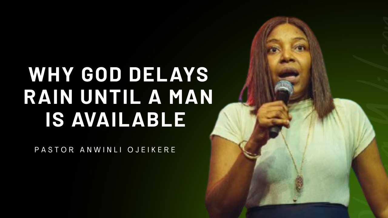 Why God Delays Rain Until a Man Is Available - Pastor Anwinli Ojeikere