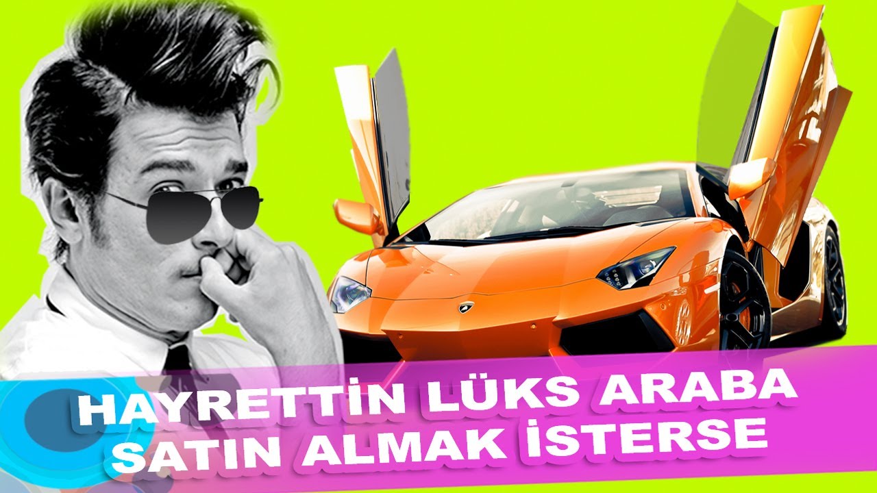Hayrettin, lüks araba satın almak isterse :)