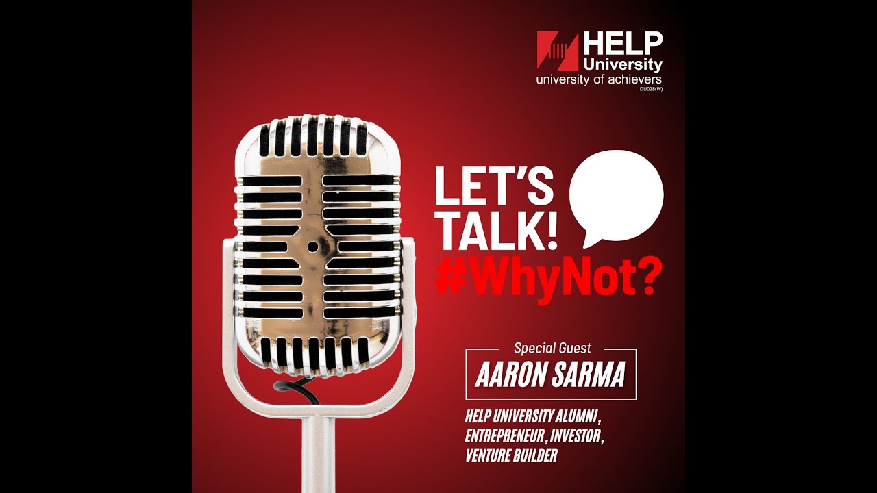 Let’s Talk, #WhyNot? - Aaron Sarma a HELP University alumnus, Entrepreneur, Investor&Venture Builder