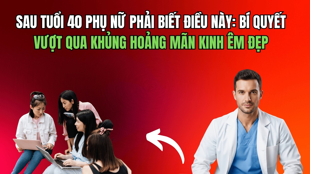 Sau tuổi 40 phụ nữ phải biết điều này: Bí quyết vượt qua mãn kinh êm đẹp