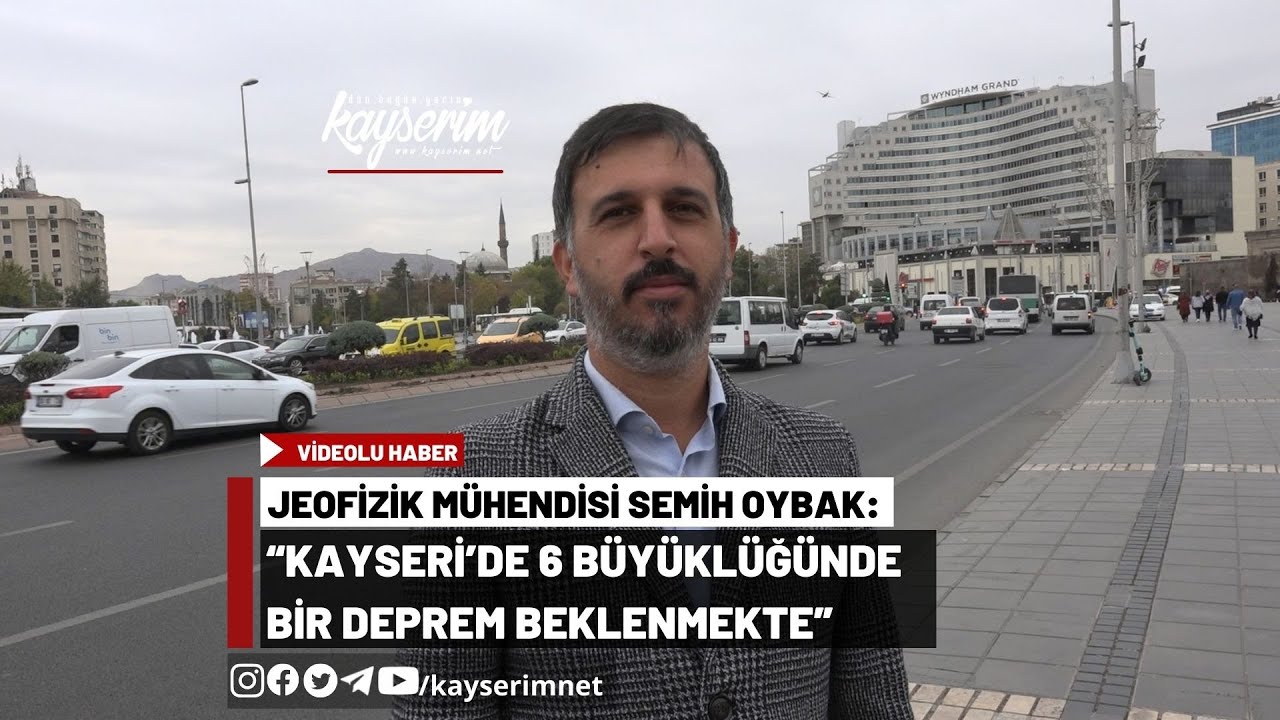 Jeofizik Mühendisi Semih Oybak: “Kayseri’de 6 büyüklüğünde bir deprem beklenmekte”