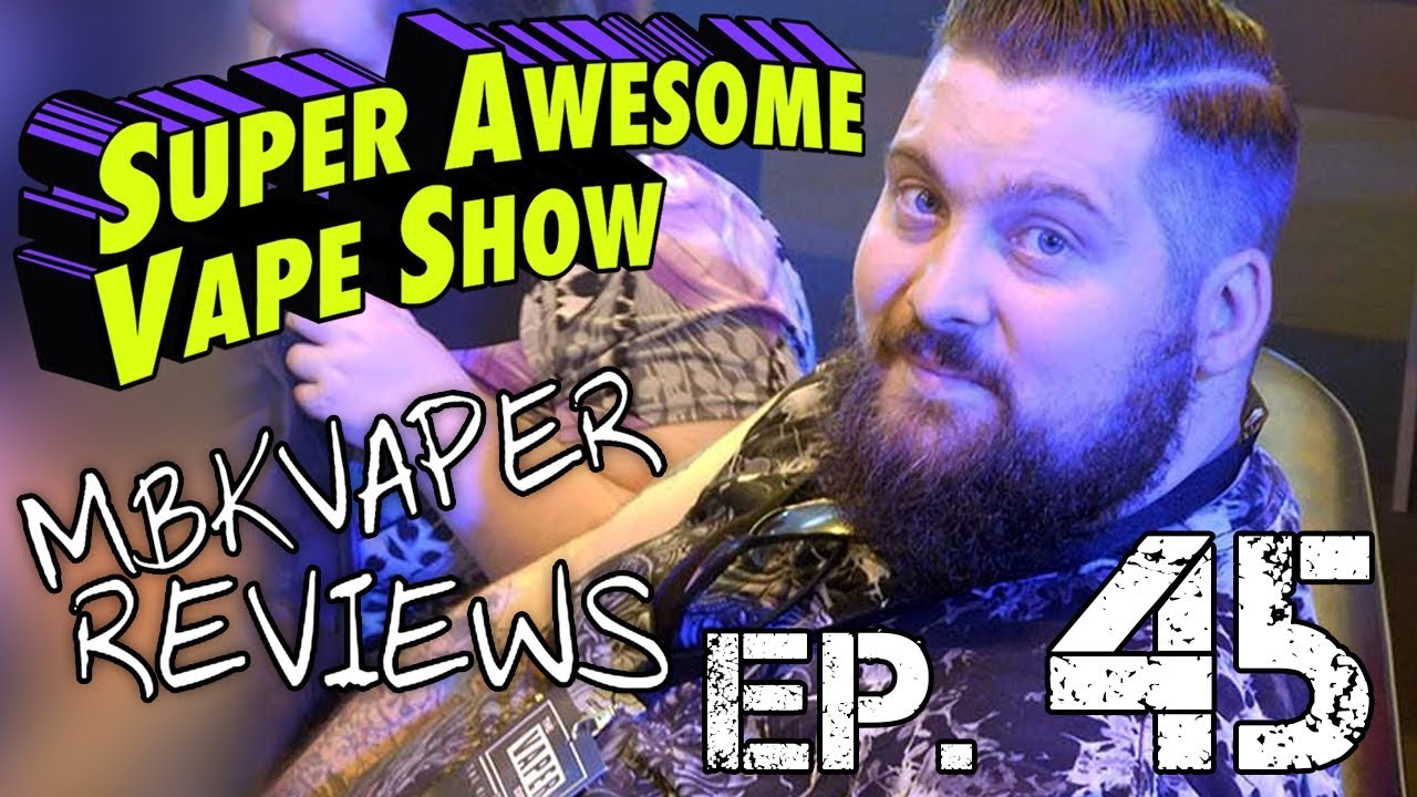 Super Awesome Vape Show Episode 45: With Special Guest MBK Vaper Reviews!