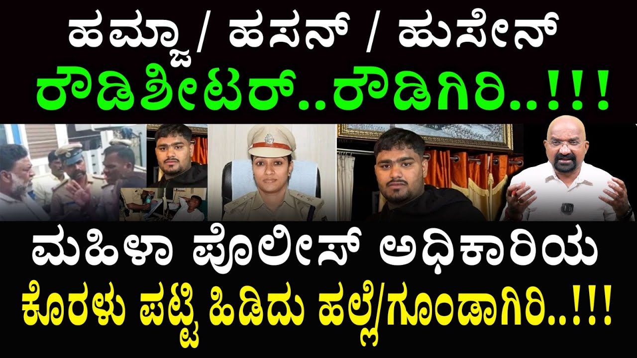 ಹಮ್ಜಾ / ಹಸನ್ / ಹುಸೇನ್ರೌಡಿಶೀಟರ್..ರೌಡಿಗಿರಿ..!!‍!ಮಹಿಳಾ ಪೊಲೀಸ್ ಅಧಿಕಾರಿಯ ಕೊರಳು ಪಟ್ಟಿ ಹಿಡಿದು ಹಲ್ಲೆ