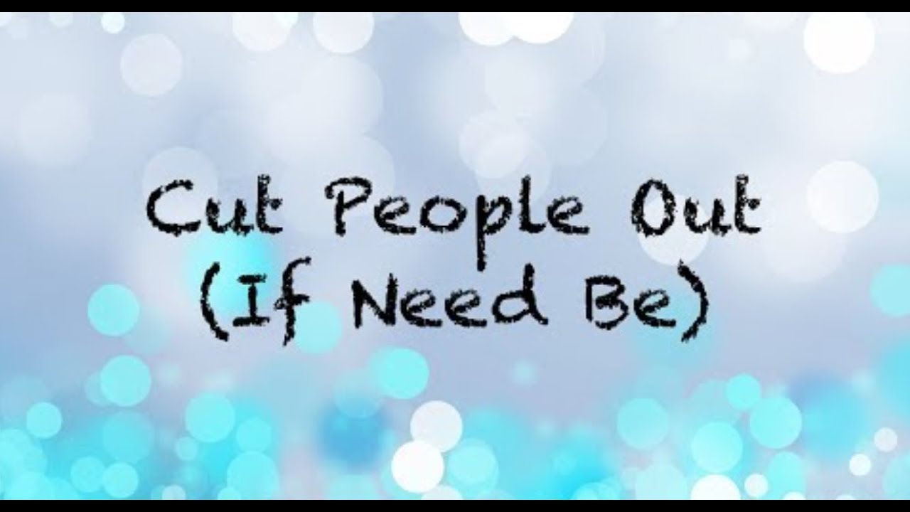 Cut People Out If Need Be | CRP