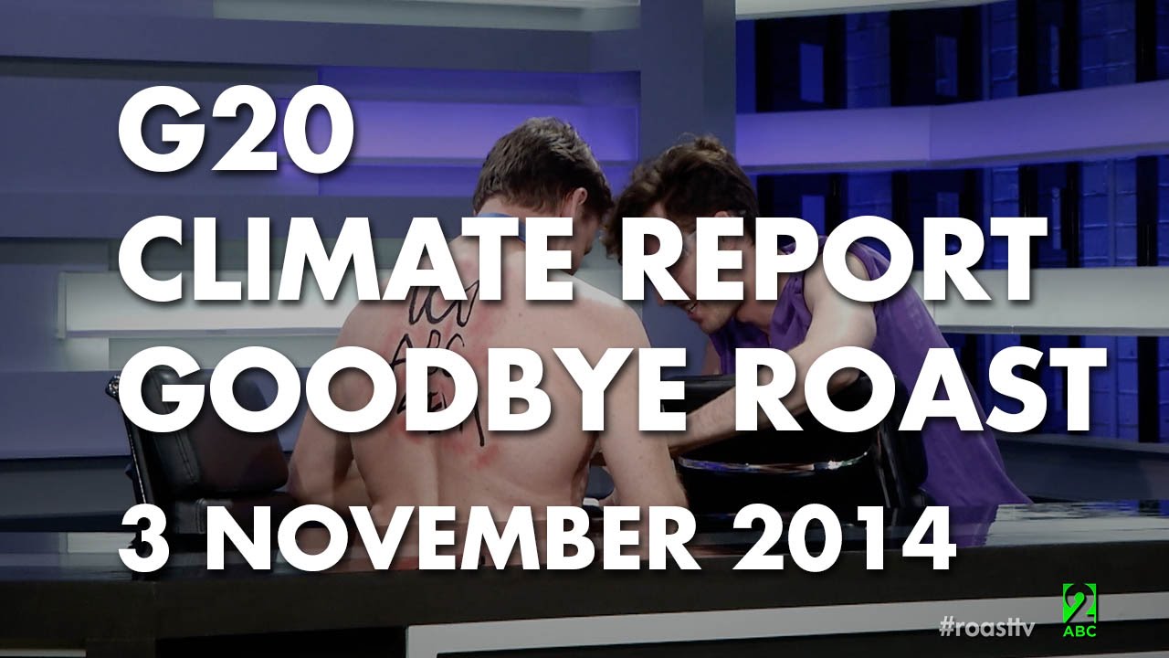The Roast - 3 November 2014: G20, Climate Report, Goodbye Roast.