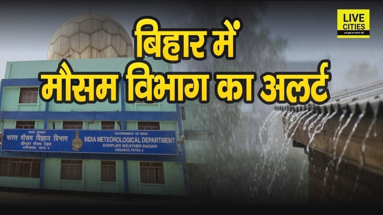 Patna Meteorological Department ने Bihar के इन जिलों के लिए जारी किया अलर्ट, Heavy Rain-Thunderstorm