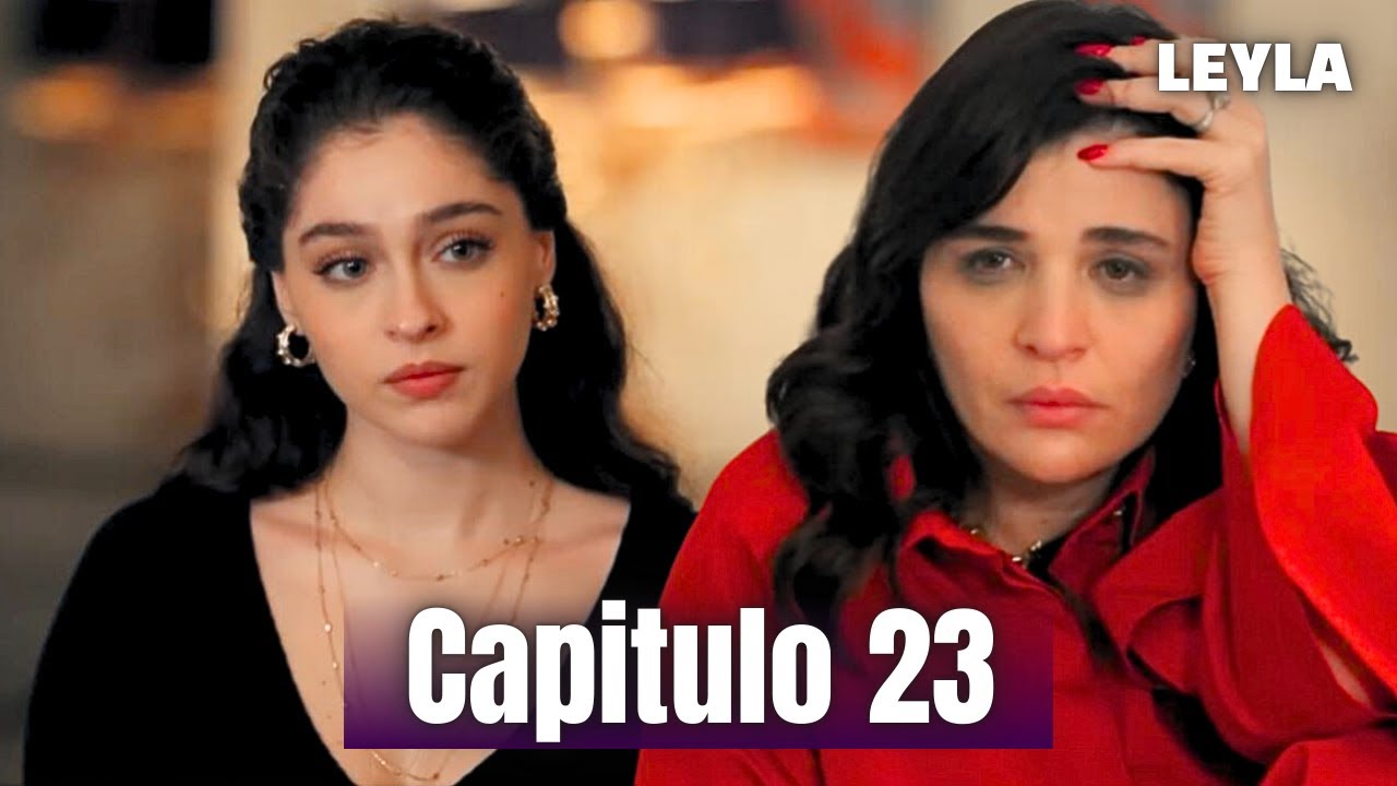 leyla Cap&iacute;tulo 23 / leyla 23 bolum / avance / episodio 23 / resumen / En espa&ntilde;ol