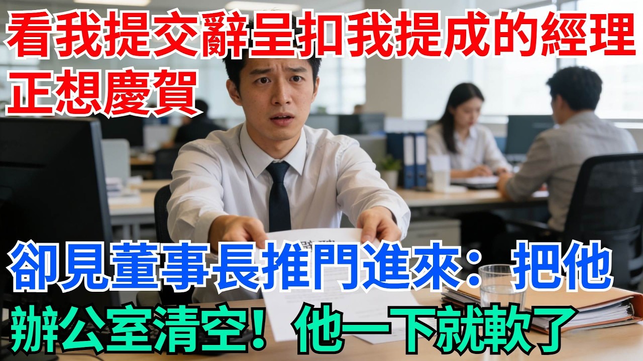 看我提交辭呈，扣我提成的經理正想慶賀，卻見董事長推門進來：把他辦公室清空！他一下就軟了【奇趣天下】#職場逆襲#職場智慧#爽文職場#工作日常#完結爽文