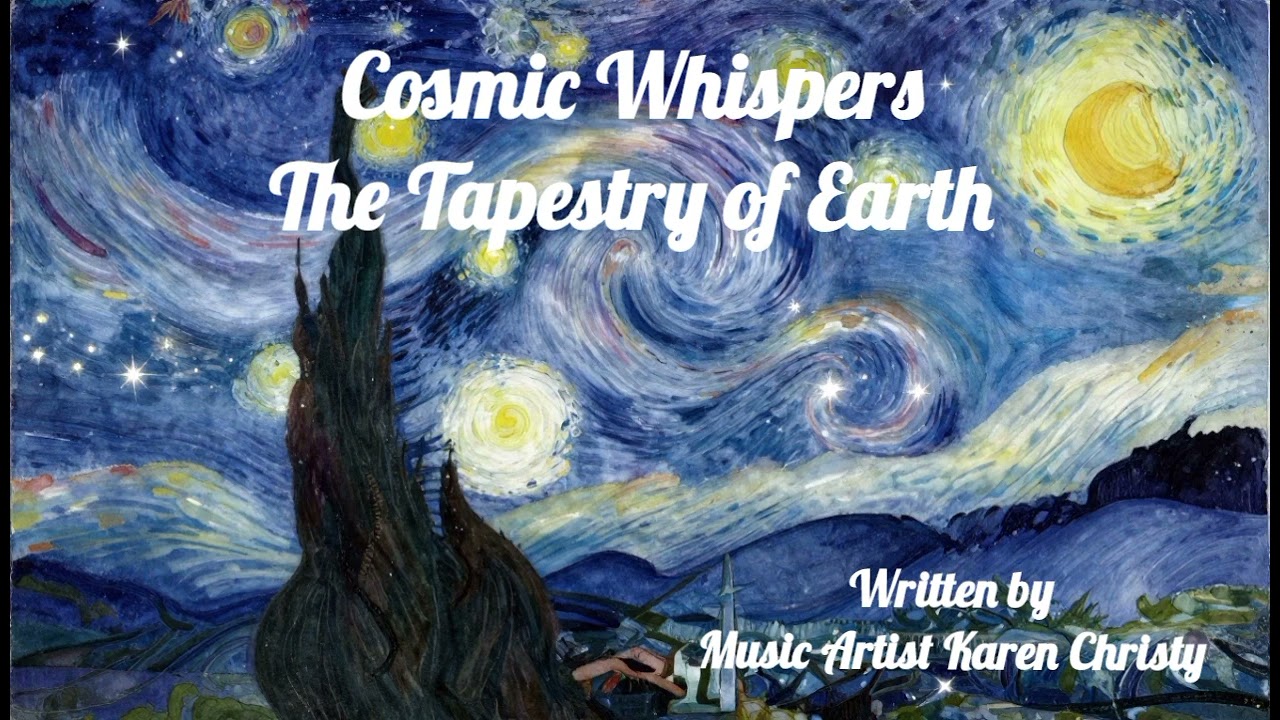 Cosmic Whispers The Tapestry of Earth ~ Written by Music Artist Karen Christy 