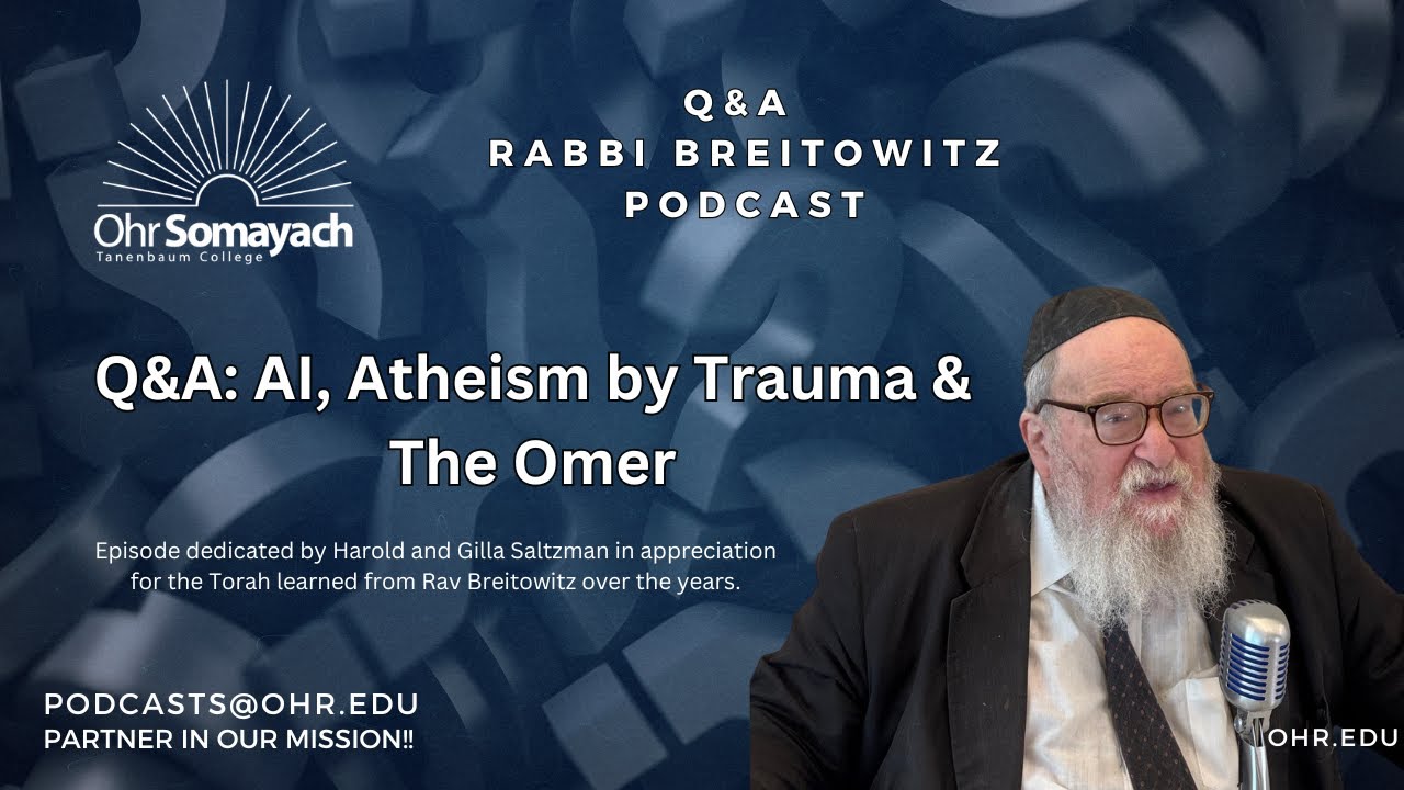 Q&A: AI, Atheism by Trauma & The Omer (HaRav Yitzchak Breitowitz)