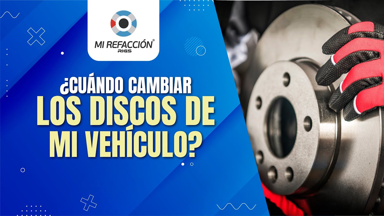 &iquest;Cu&aacute;ndo y C&oacute;mo Saber si Cambiar los Discos de Freno de tu Veh&iacute;culo?