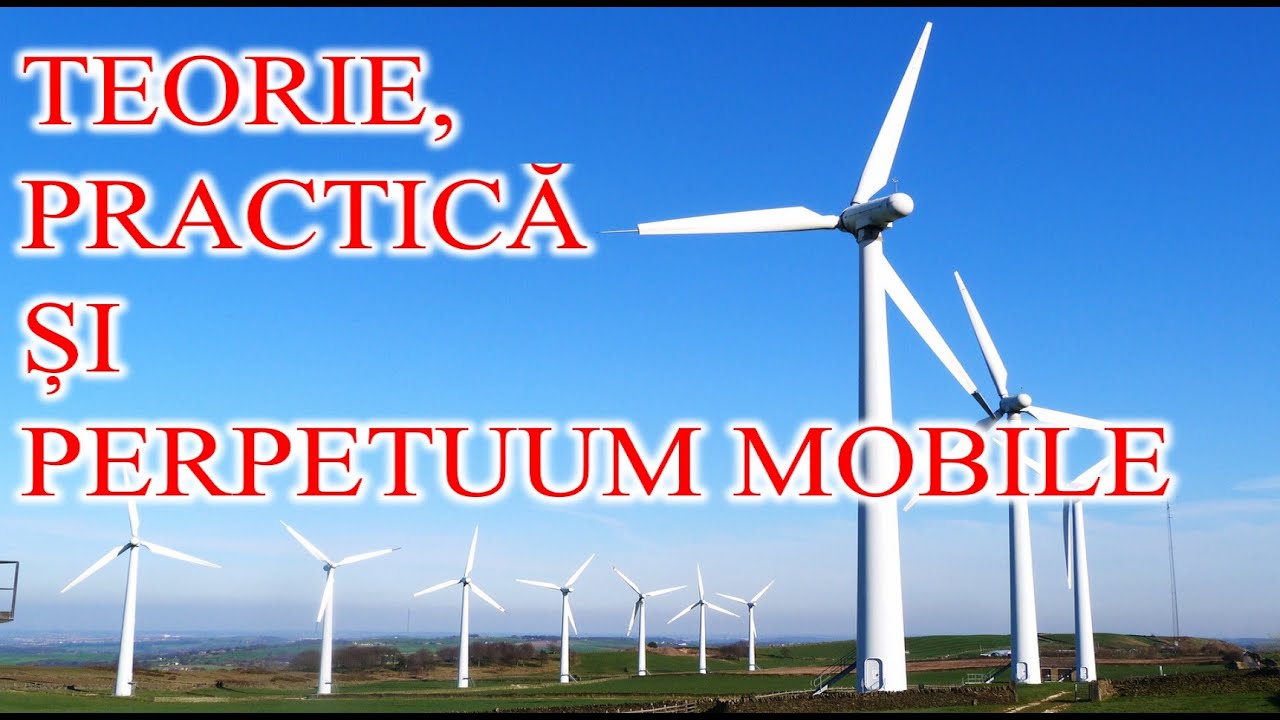 TEORIE, PRACTICĂ ȘI PERPETUUM MOBILE  (Lumea nu este cum crezi ! _ 45)