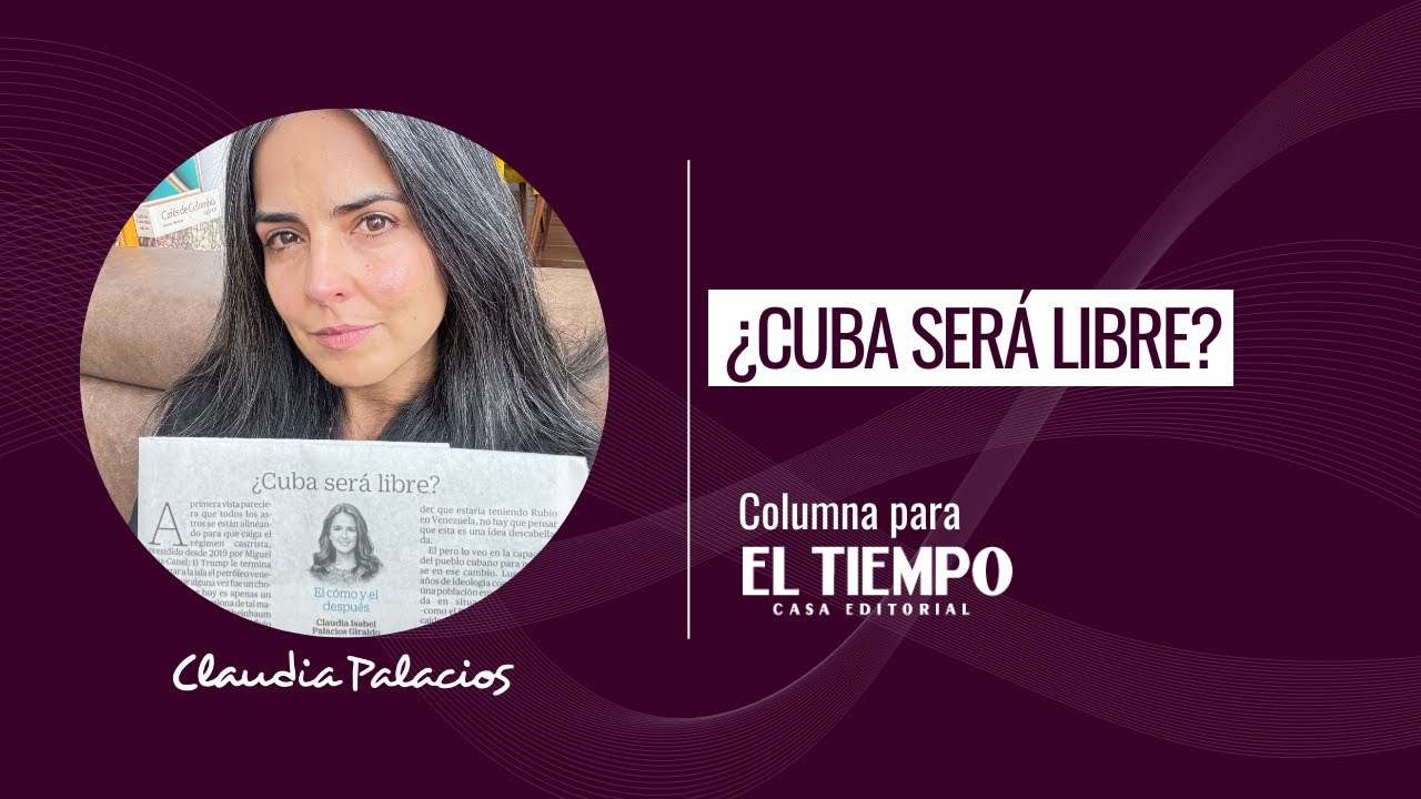 ¿Cuba será libre? | Columna para ‪@ElTiempo‬ | Claudia Palacios
