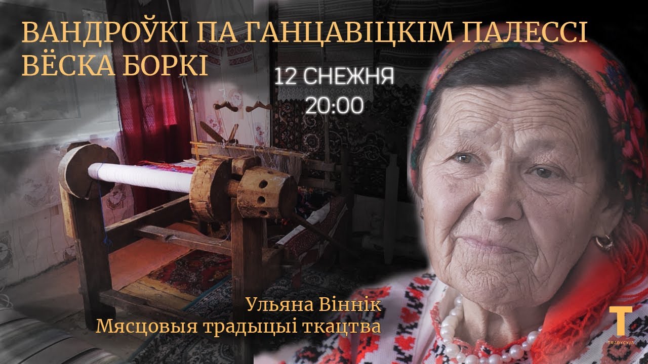 Ульяна Віннік – носьбіт мясцовых ткацкіх традыцый. Вандроўкі па Ганцавіцкім Палессі. [ENG SUBS]