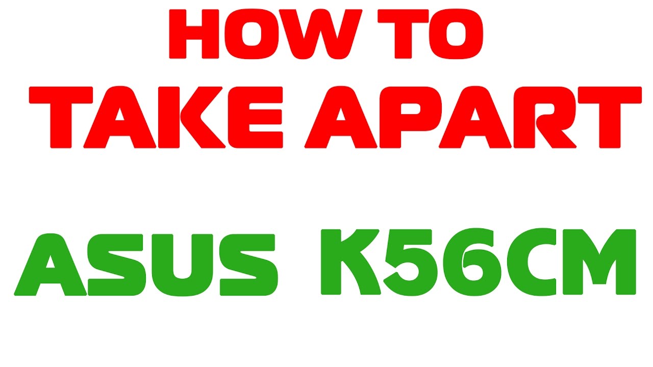 How to take apart Asus K56CM series (disassemble Asus K56CM, K56C, K56CA, K56CB)