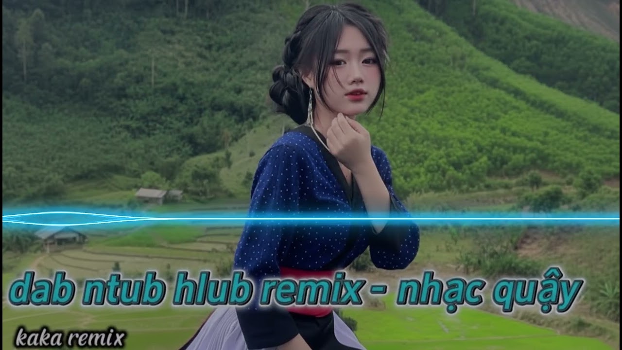 dab ntub hlub - remix siêu hay | nkauj zoo seev ceev heev | kaka remix