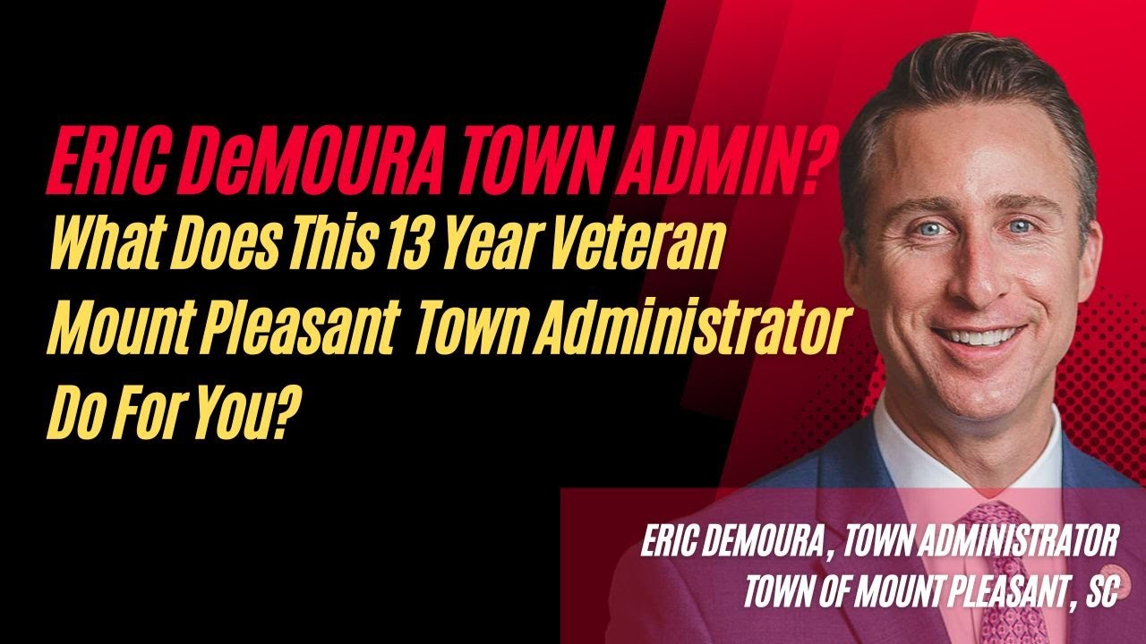 What Does Eric DeMoura Your Mount Pleasant Town Administrator of 13 Years Do For You?