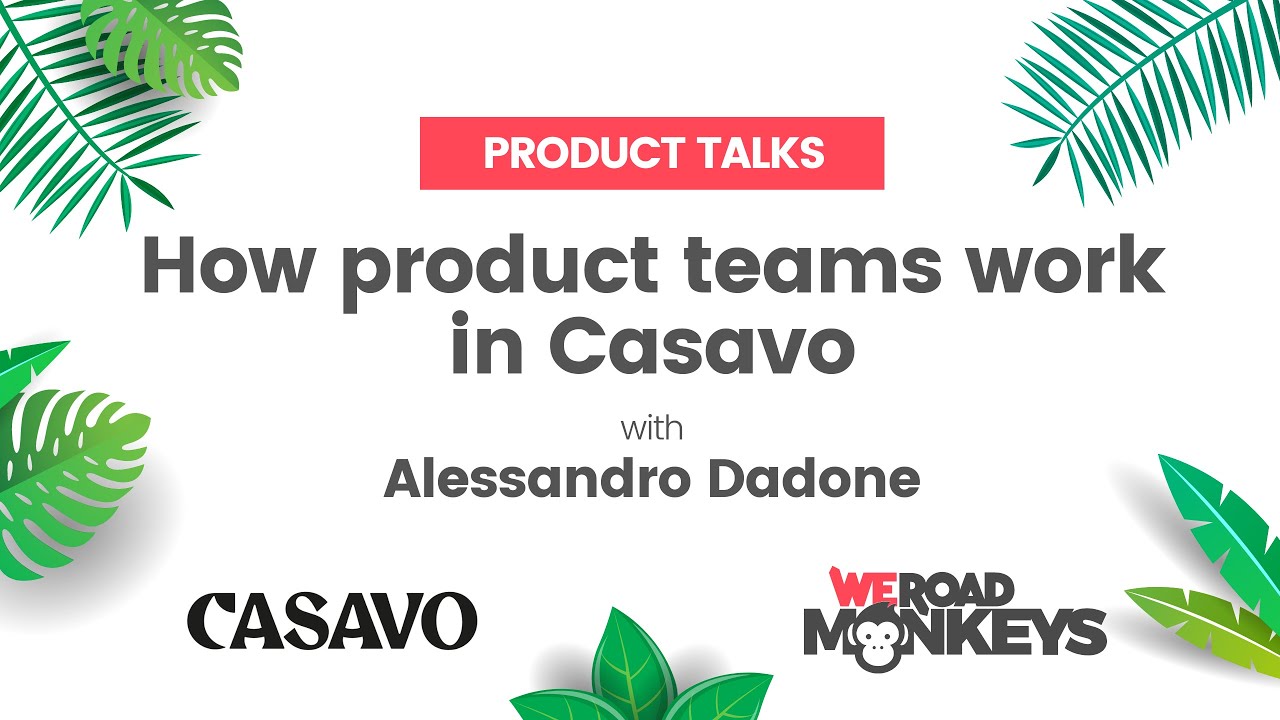 Product Talks - How product teams work in Casavo Alessandro Dadone - Episode 3 2023-07-14